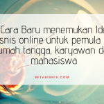 Susah Dapat Ide Bisnis? Ini Dia 5 Cara Menemukan Ide Bisnis Untuk Semua Kalangan!