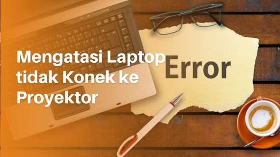 Cara Mengatasi Laptop tidak Konek ke Proyektor ini Solusi Terbaik